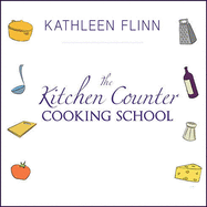 The Kitchen Counter Cooking School: How a Few Simple Lessons Transformed Nine Culinary Novices Into Fearless Home Cooks