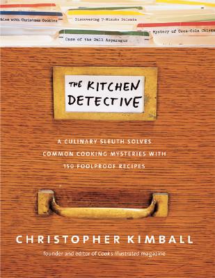 The Kitchen Detective: A Culinary Sleuth Solves Common Cooking Mysteries with 150 Foolproof Recipes. - Kimball, Christopher
