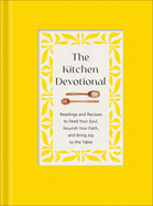 The Kitchen Devotional: Readings and Recipes to Feed Your Soul, Nourish Your Faith, and Bring Joy to the Table