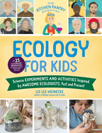 The Kitchen Pantry Scientist Ecology for Kids: Science Experiments and Activities Inspired by Awesome Ecologists, Past and Present; with 25 illustrated biographies of amazing scientists from around the world