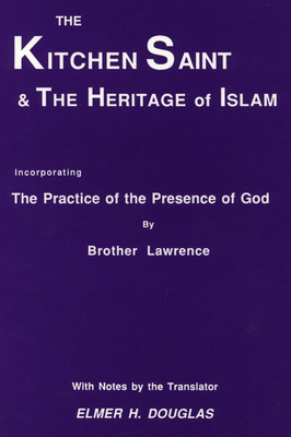 The Kitchen Saint and the Heritage of Islam: Incorporating the Practice of the Presence of God - Brother Lawrence, and Lawrence, and Hadidian, Dikran Y (Editor)