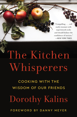 The Kitchen Whisperers: Cooking with the Wisdom of Our Friends - Kalins, Dorothy, and Meyer, Danny (Foreword by)