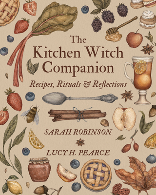 The Kitchen Witch Companion: Recipes, Rituals & Reflections - Robinson, Sarah, and Pearce, Lucy H.