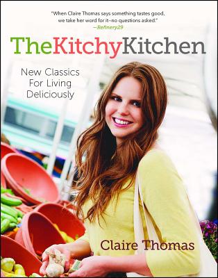 The Kitchy Kitchen: New Classics for Living Deliciously - Thomas, Claire