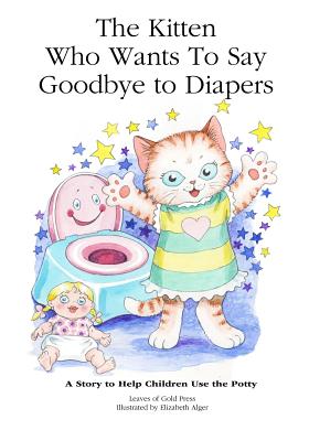 The Kitten Who Wants to Say Goodbye to Diapers: A Story to Help Children Use The Potty - Leaves of Gold Press