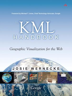 The Kml Handbook: Geographic Visualization for the Web - Wernecke, Josie