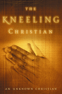 The Kneeling Christian: A Passionate Call to a Life of Prayer