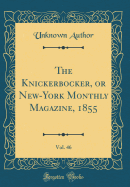 The Knickerbocker, or New-York Monthly Magazine, 1855, Vol. 46 (Classic Reprint)