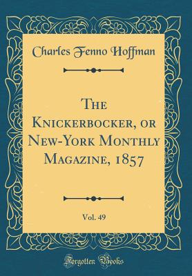 The Knickerbocker, or New-York Monthly Magazine, 1857, Vol. 49 (Classic Reprint) - Hoffman, Charles Fenno