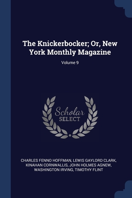 The Knickerbocker; Or, New York Monthly Magazine; Volume 9 - Hoffman, Charles Fenno, and Clark, Lewis Gaylord, and Cornwallis, Kinahan