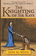 The Knighting of Sir Kaye: Sir Kaye the Boy Knight Book 1