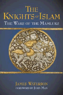 The Knights of Islam: The Wars of the Mamluks - Waterson, James, and Man, John (Foreword by)