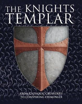 The Knights Templar: From Catholic Crusaders to Conspiring Criminals - Kerrigan, Michael