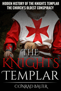 The Knights Templar: The Hidden History of the Knights Templar: The Church's Oldest Conspiracy