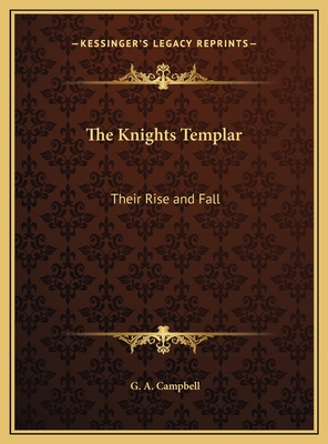 The Knights Templar: Their Rise and Fall - Campbell, G A