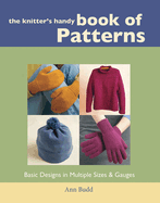 The Knitter's Handy Book of Patterns: Basic Designs in Multiple Sizes and Gauges