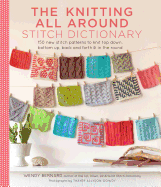 The Knitting All Around Stitch Dictionary: 150 New Stitch Patterns to Knit Top Down, Bottom Up, Back and Forth & in the Round