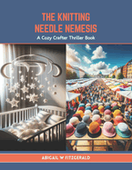 The Knitting Needle Nemesis: A Cozy Crafter Thriller Book