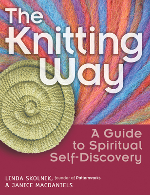 The Knitting Way: A Guide to Spiritual Self-Discovery - Skolnik, Linda, and Macdaniels, Janice