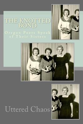 The Knotted Bond--Oregon Poets Speak of Their Sisters - Chaos, Uttered