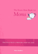 The Know-How Book for Moms: Practical Pieces of Wisdom to Keep You Sane
