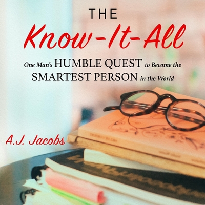 The Know-It-All: One Man's Humble Quest to Become the Smartest Person in the World (Unabridged Edition) - Jacobs, A J, and Cantor, Geoffrey (Read by)
