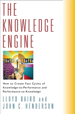 The Knowledge Engine: How to Create Fast Cycles of Knowledge-To-Peformance and Performance-To-Knowledge - Baird, Lloyd, and Henderson, John