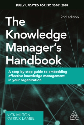 The Knowledge Manager's Handbook: A Step-by-Step Guide to Embedding Effective Knowledge Management in your Organization - Milton, Nick, and Lambe, Patrick