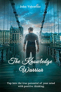 The Knowledge Warrior: Tap into the true potential of your mind with positive thinking