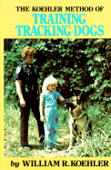 The Koehler Method of Training Tracking Dogs - Koehler, William R, and Koehler, Sheldon W (Photographer)