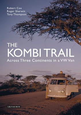 The Kombi Trail: Across Three Continents in a VW Van - Cox, Robert, and Sherwin, Roger, and Thompson, Tony