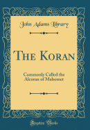 The Koran: Commonly Called the Alcoran of Mahomet (Classic Reprint)