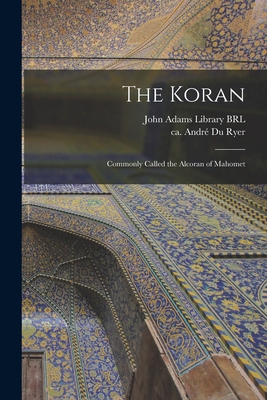 The Koran: Commonly Called the Alcoran of Mahomet - John Adams Library (Boston Public Lib (Creator), and Du Ryer, Andr Ca 1580-Ca 1660 (Creator)