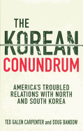 The Korean Conundrum: America's Troubled Relations with North and South Korea