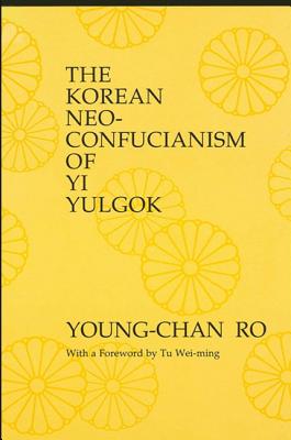 The Korean Neo-Confucianism of Yi Yulgok - Ro, Young-Chan