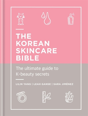 The Korean Skincare Bible: The Ultimate Guide to K-beauty - Yang, Lilin, and Ganse, Leah, and Jimenez, Sara