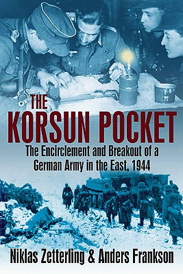 The Korsun Pocket: The Encirclement and Breakout of a German Army in the East, 1944 - Frankson, Anders, and Zetterling, Niklas
