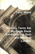 The Kray Twins Ate My Eagle Steak Sandwich: the Best and Worst of London