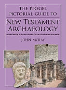 The Kregel Pictorial Guide to New Testament Archaeology: An Exploration of the History and Culture of the World Jesus Knew