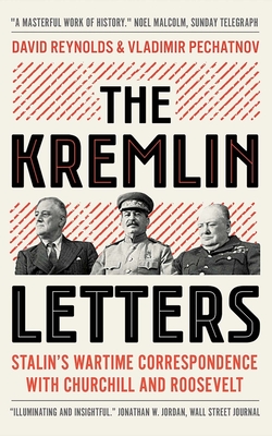 The Kremlin Letters: Stalin's Wartime Correspondence with Churchill and Roosevelt - Reynolds, David (Editor), and Pechatnov, Vladimir (Editor)