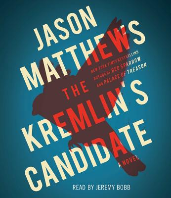 The Kremlin's Candidate - Matthews, Jason, and Bobb, Jeremy (Read by)