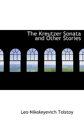 The Kreutzer Sonata and Other Stories - Tolstoy, Leo Nikolayevich, Count