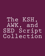 The Ksh, awk, and sed Script Collection: Mastering Unix Programming Through Practical Examples
