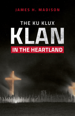 The Ku Klux Klan in the Heartland - Madison, James H