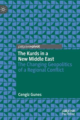 The Kurds in a New Middle East: The Changing Geopolitics of a Regional Conflict - Gunes, Cengiz