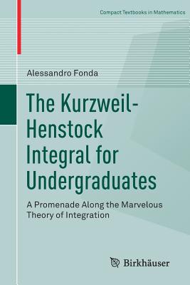 The Kurzweil-Henstock Integral for Undergraduates: A Promenade Along the Marvelous Theory of Integration - Fonda, Alessandro