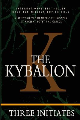 The Kybalion: A Study of the Hermetic Philosophy of Ancient Egypt and Greece - Three Initiates