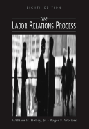The Labor Relations Process - Holley, William H, Jr., and Wolters, Roger S, and Jennings, Kenneth M