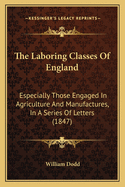 The Laboring Classes of England: Especially Those Engaged in Agriculture and Manufactures, in a Series of Letters (1847)