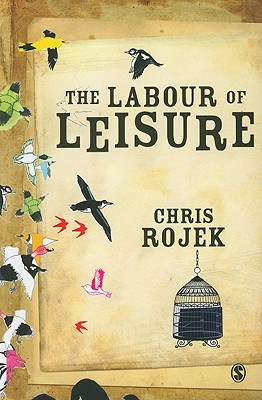 The Labour of Leisure: The Culture of Free Time - Rojek, Chris